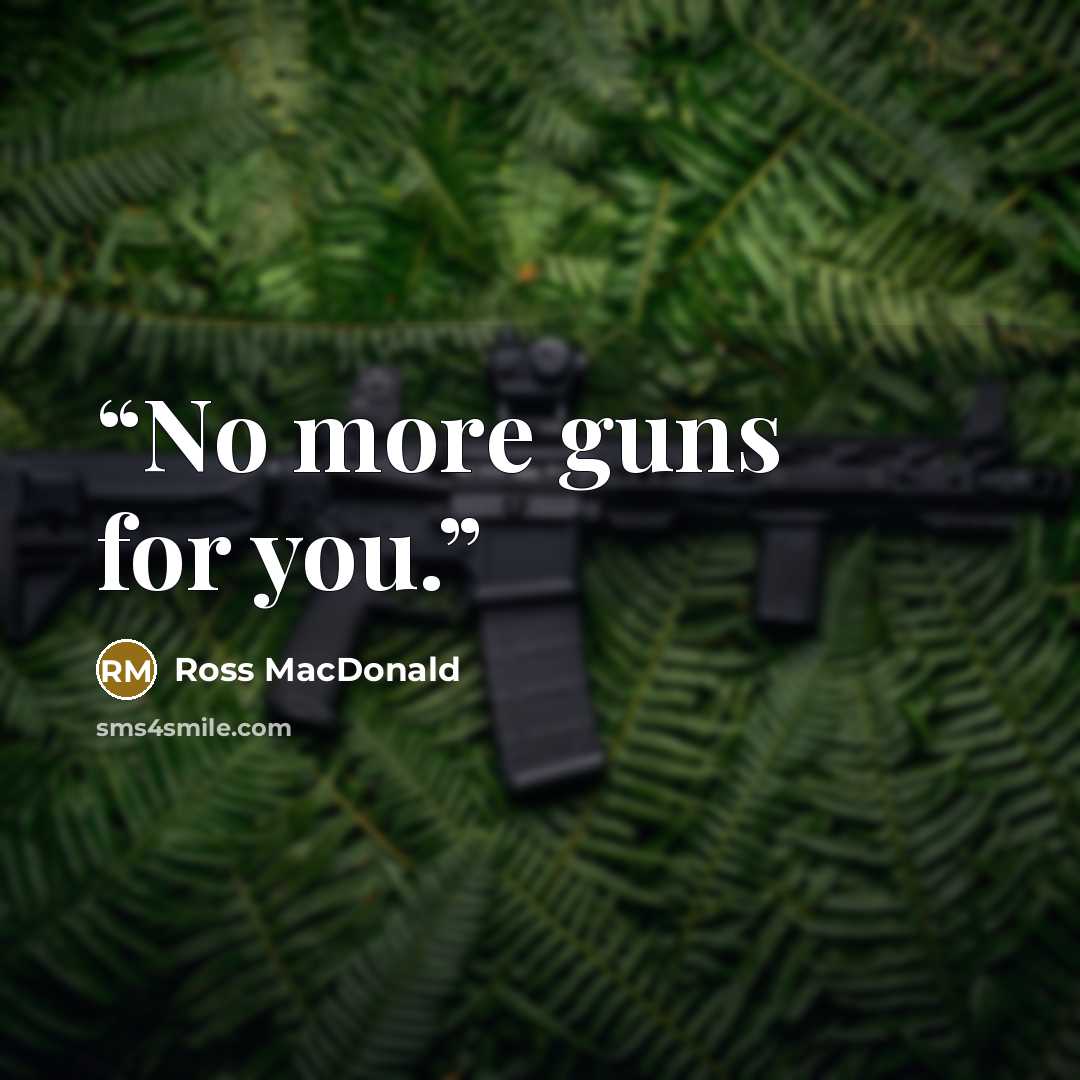 “No more guns for you.” quote by Ross Macdonald
