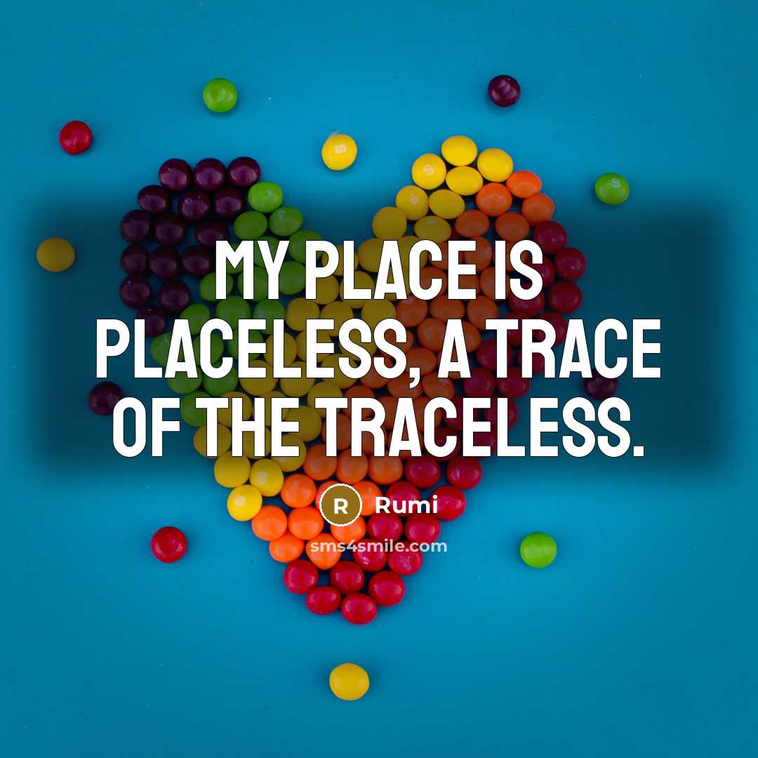 “My place is placeless, a trace of the traceless.” quote by Rumi