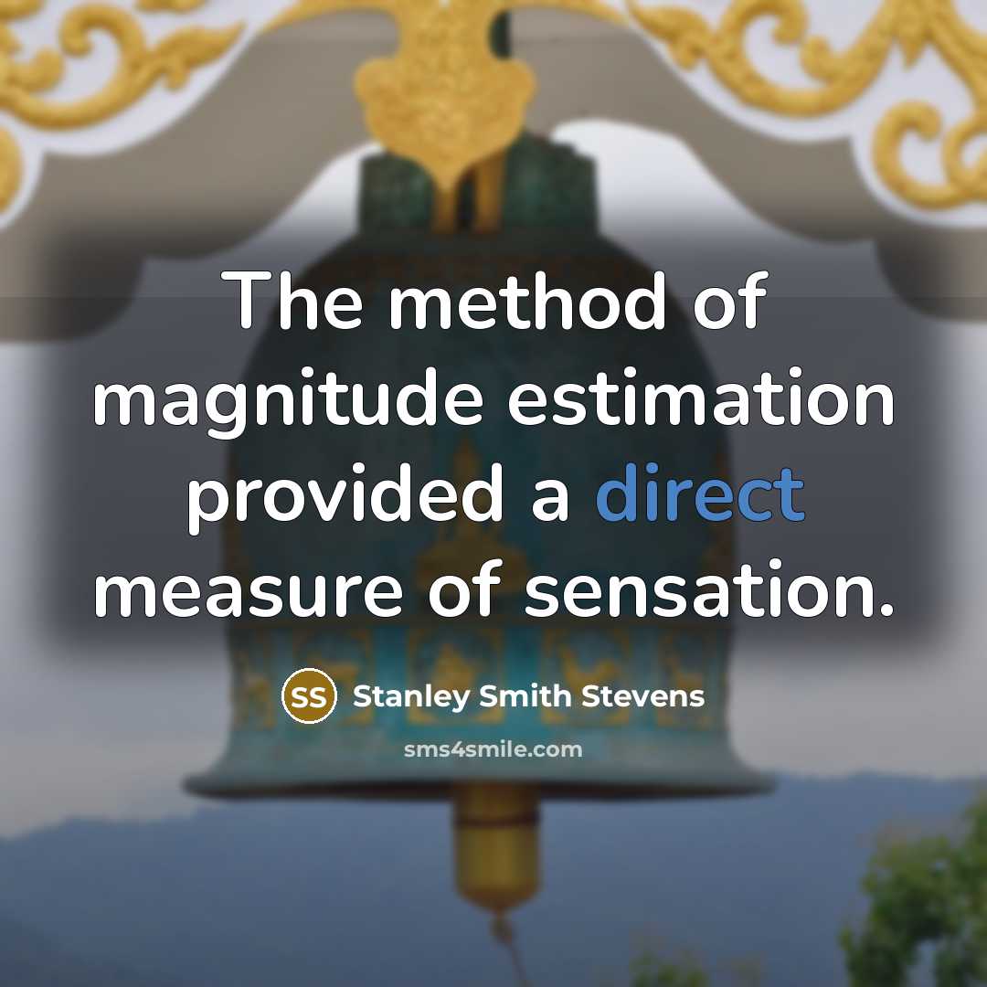 “The method of magnitude estimation provided a direct measure of sensation.” quote by Stanley Smith Stevens