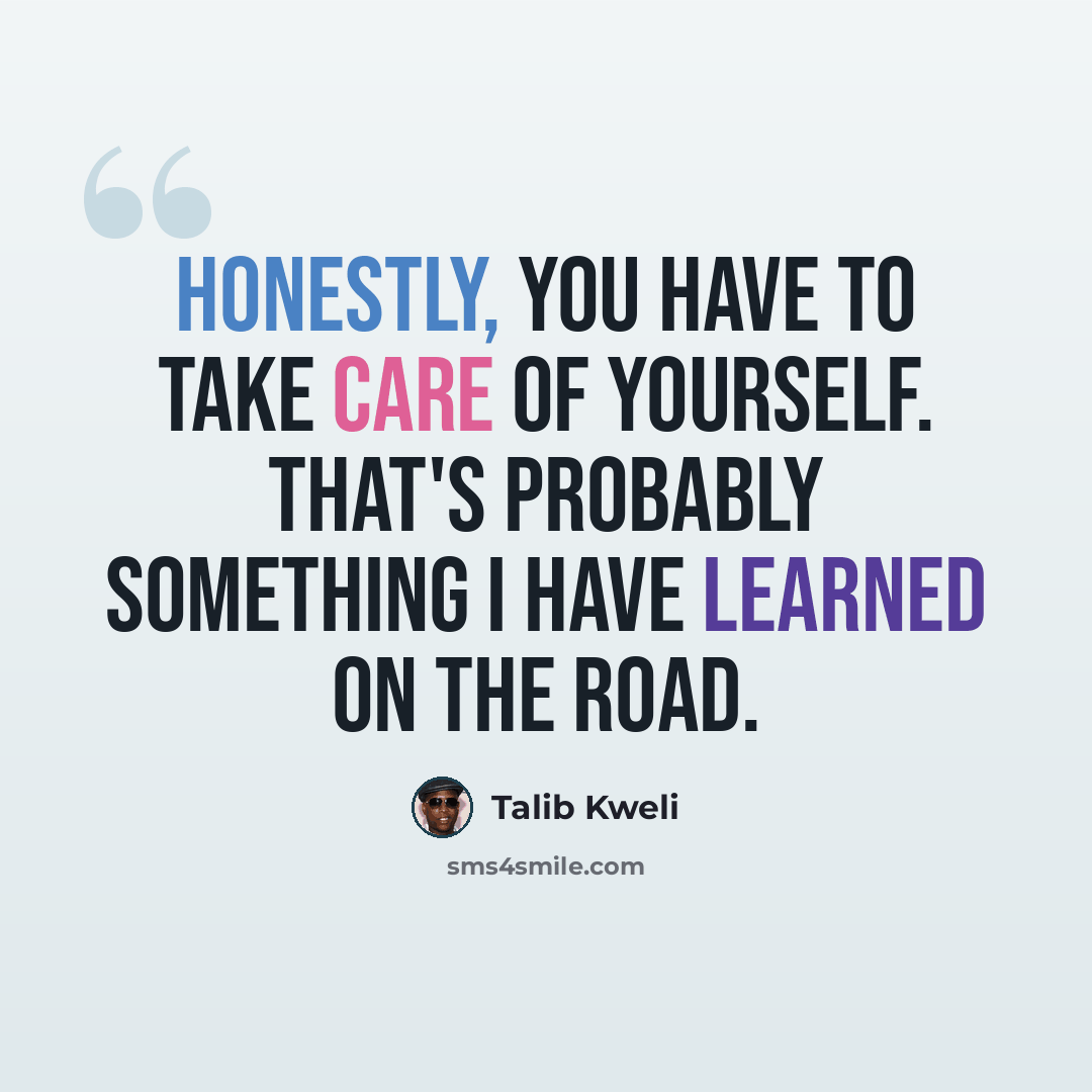 “Honestly, you have to take care of yourself. That's probably something I have learned on the road.” quote by Talib Kweli