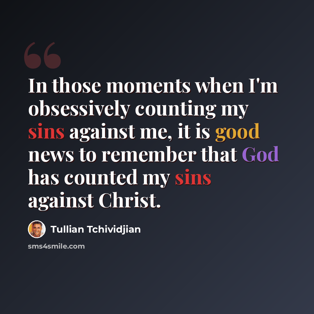 “In those moments when I'm obsessively counting my sins against me, it is good news to remember that God has counted my sins against Christ.” quote by Tullian Tchividjian