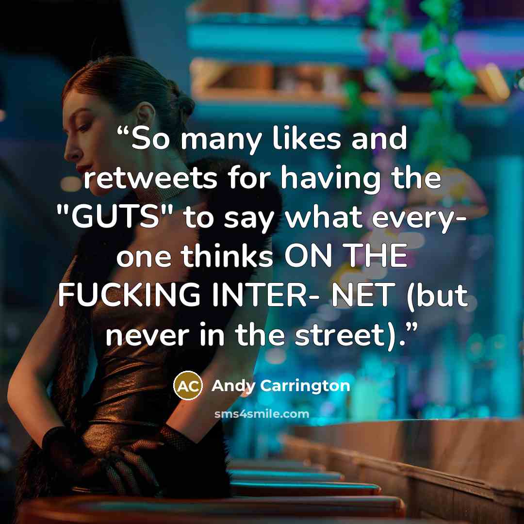 “So many likes and retweets for having the "GUTS" to say what every- one thinks ON THE FUCKING INTER- NET (but never in the street).” quote by Andy Carrington