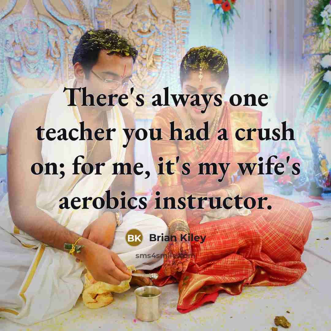 “There's always one teacher you had a crush on; for me, it's my wife's aerobics instructor.” quote by Brian Kiley