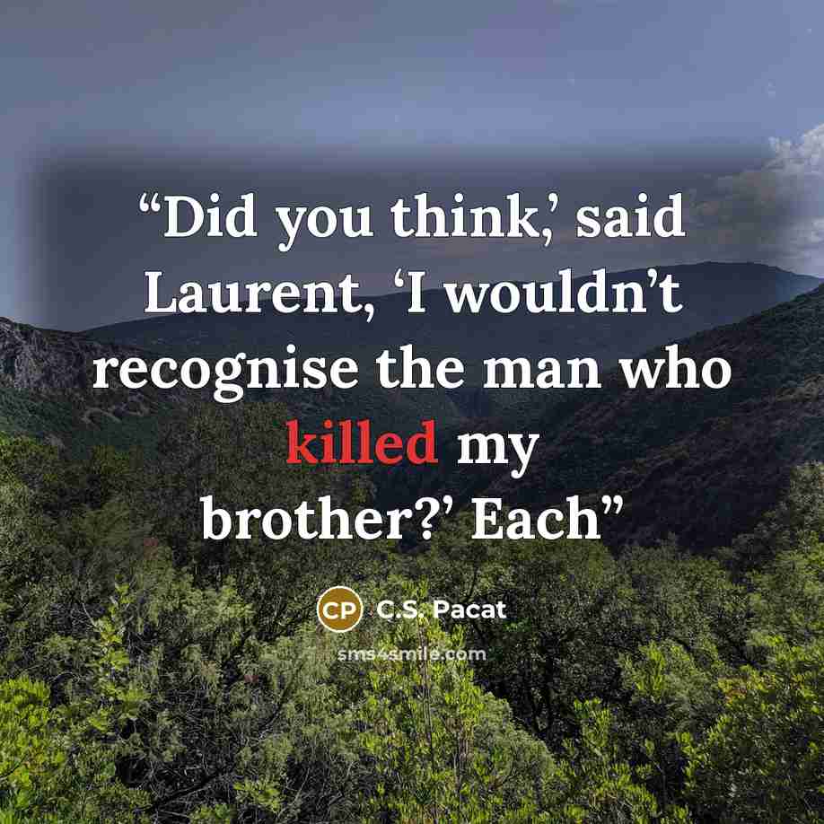 “Did you think,’ said Laurent, ‘I wouldn’t recognise the man who killed my brother?’ Each” quote by C.S. Pacat