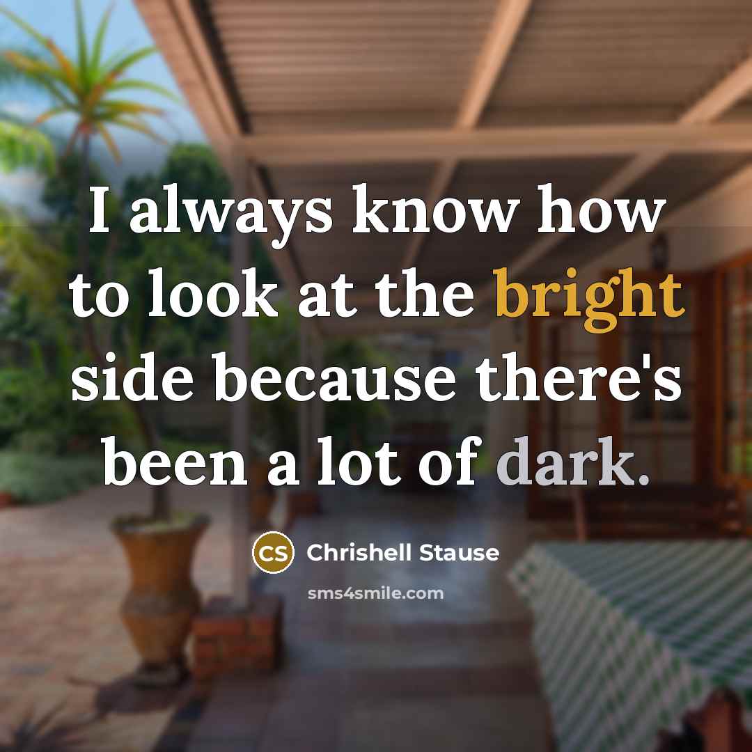 “I always know how to look at the bright side because there's been a lot of dark.” quote by Chrishell Stause