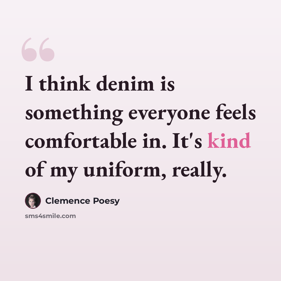 “I think denim is something everyone feels comfortable in. It's kind of my uniform, really.” quote by Clemence Poesy