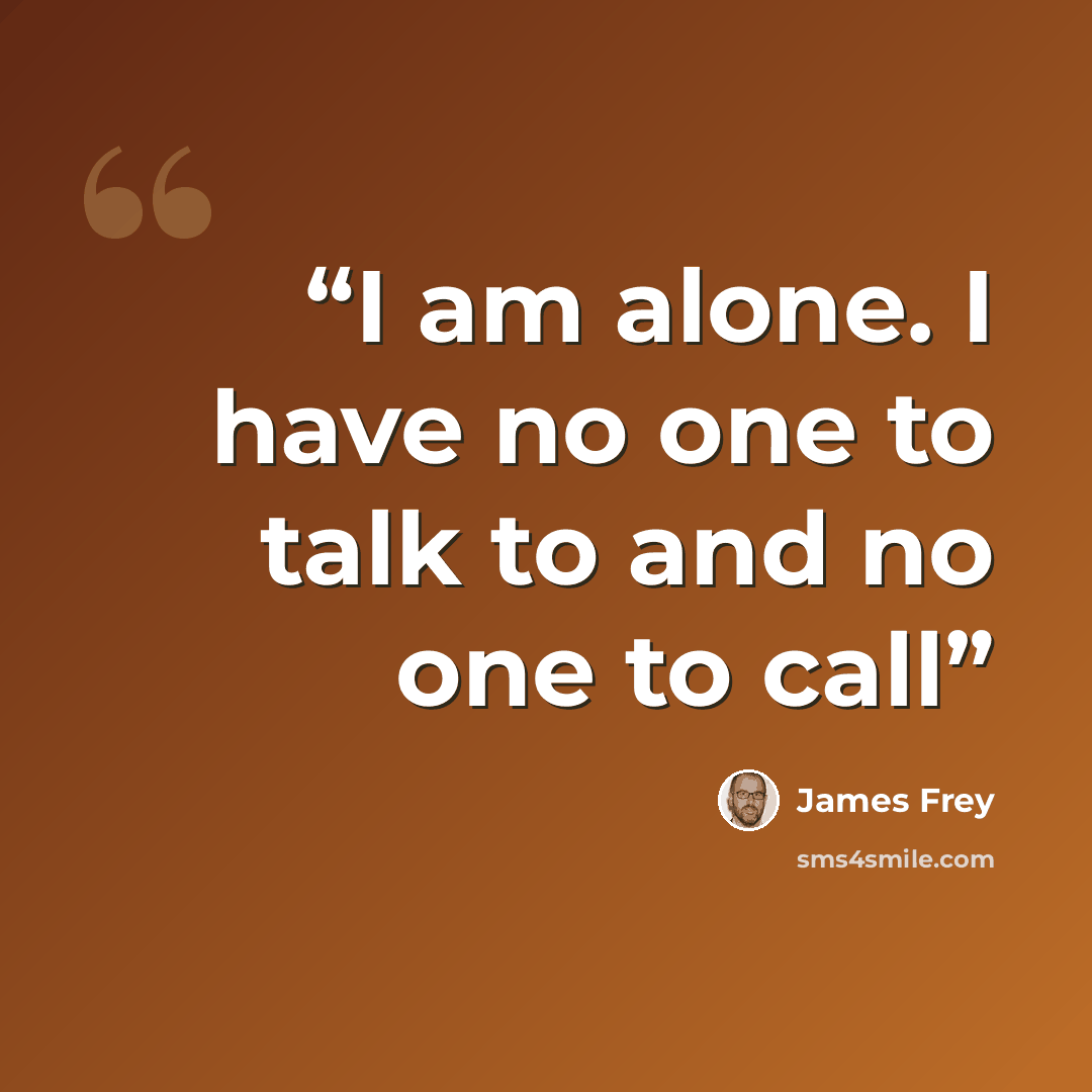 “I am alone. I have no one to talk to and no one to call” quote by James Frey