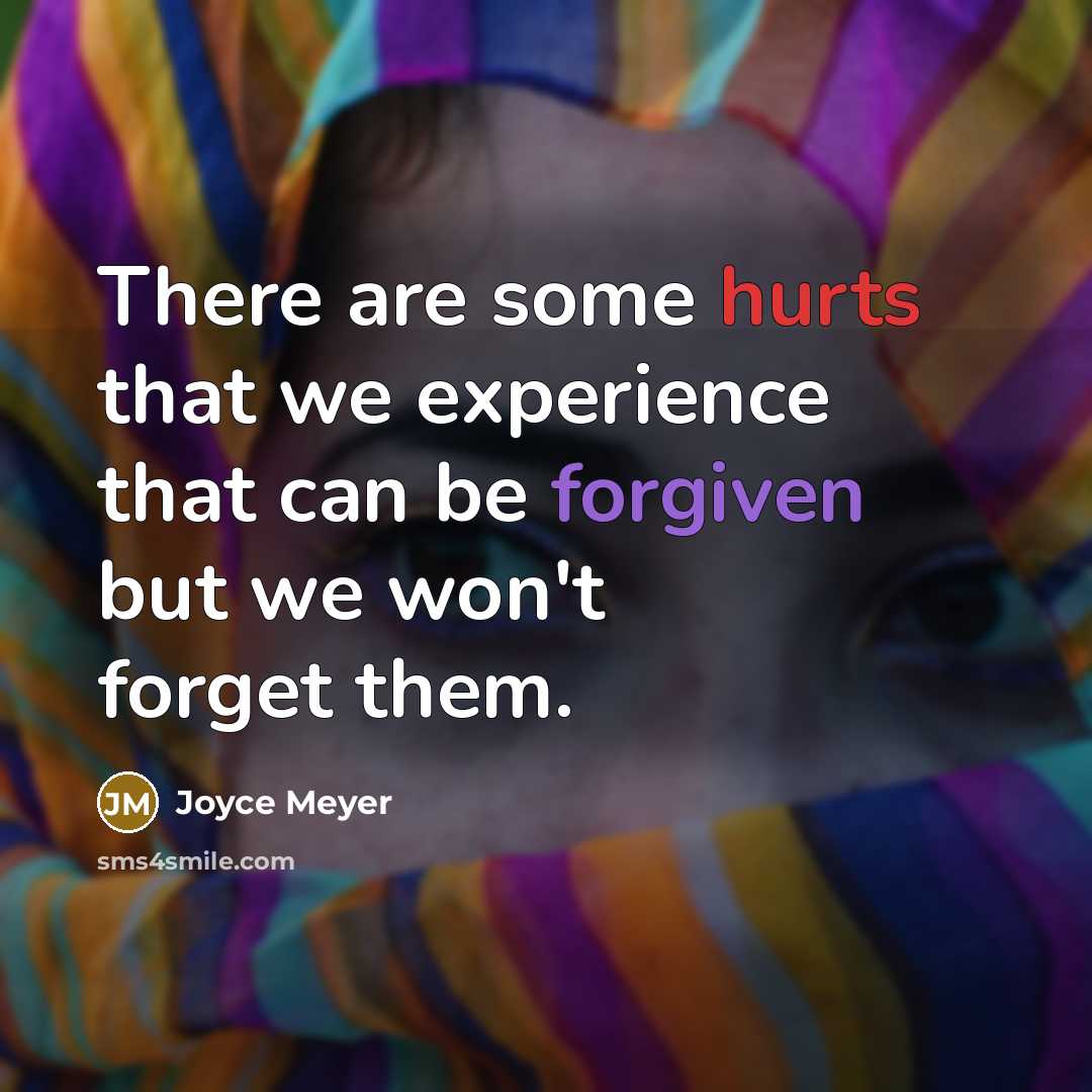 “There are some hurts that we experience that can be forgiven but we won't forget them.” quote by Joyce Meyer