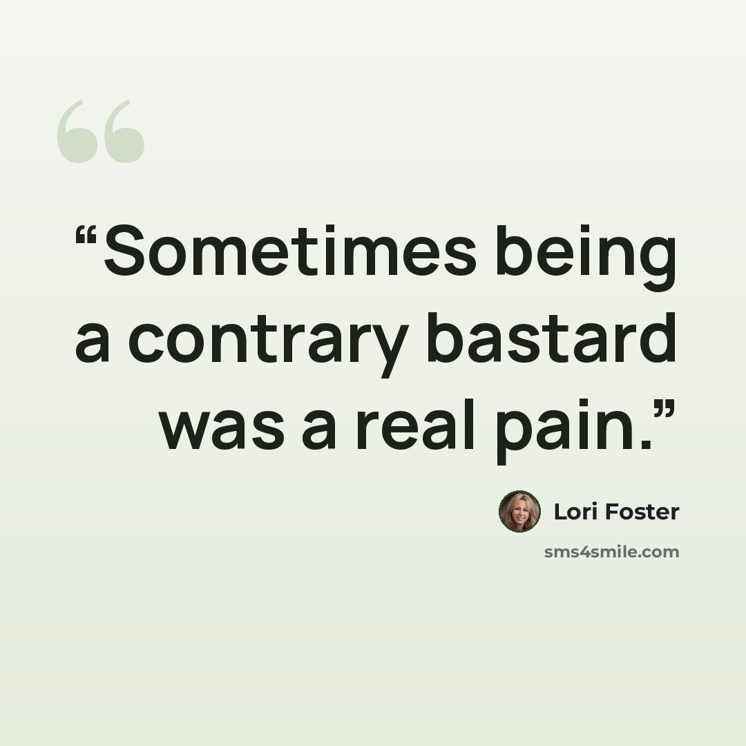 “Sometimes being a contrary bastard was a real pain.” quote by Lori Foster