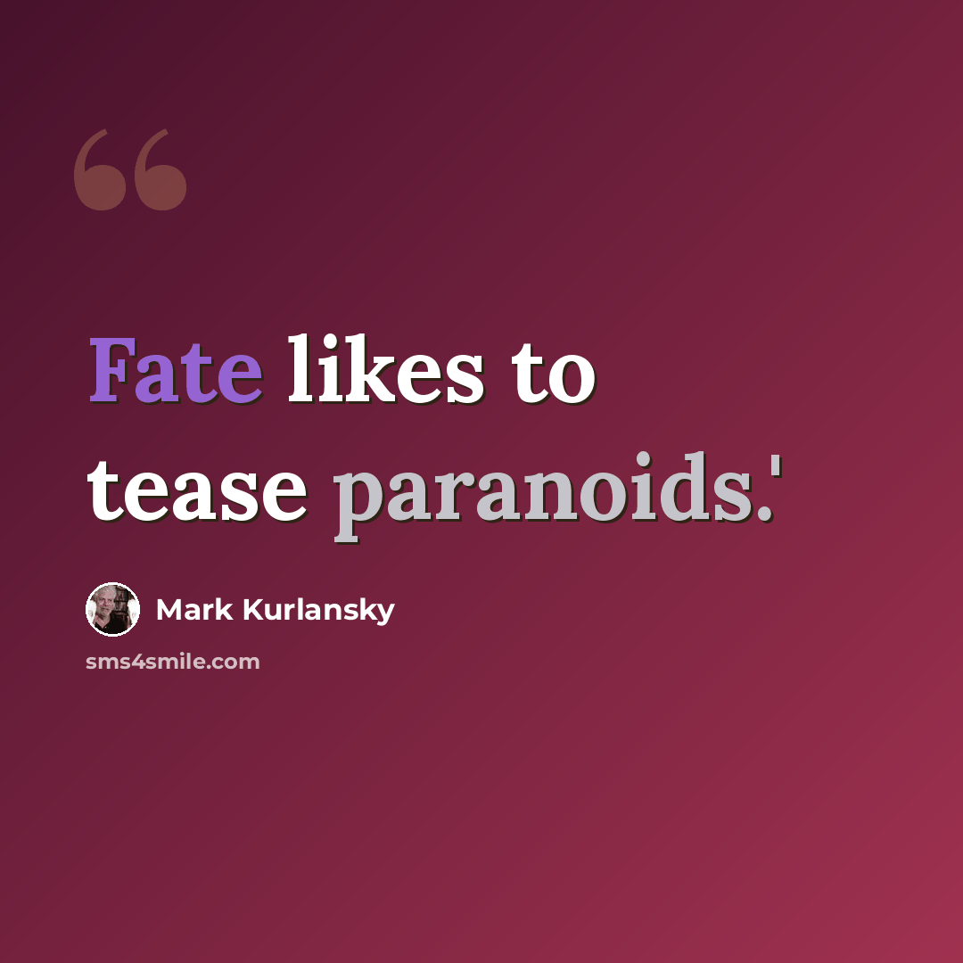 “Fate likes to tease paranoids.'” quote by Mark Kurlansky