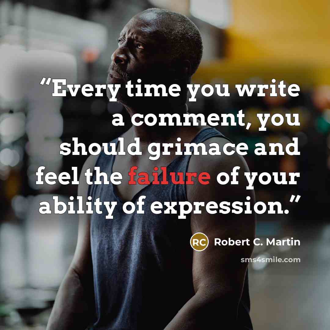 “Every time you write a comment, you should grimace and feel the failure of your ability of expression.” quote by Robert C. Martin