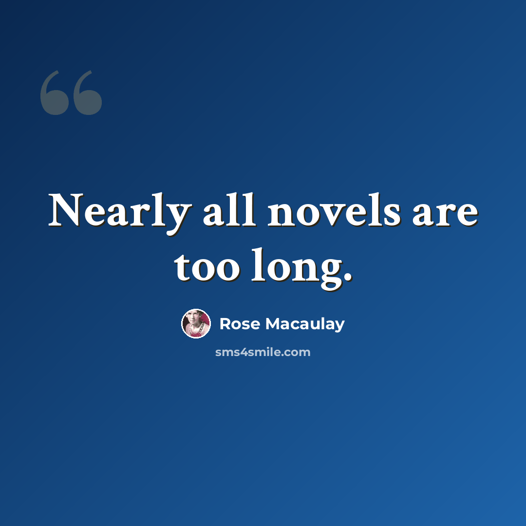 “Nearly all novels are too long.” quote by Rose Macaulay