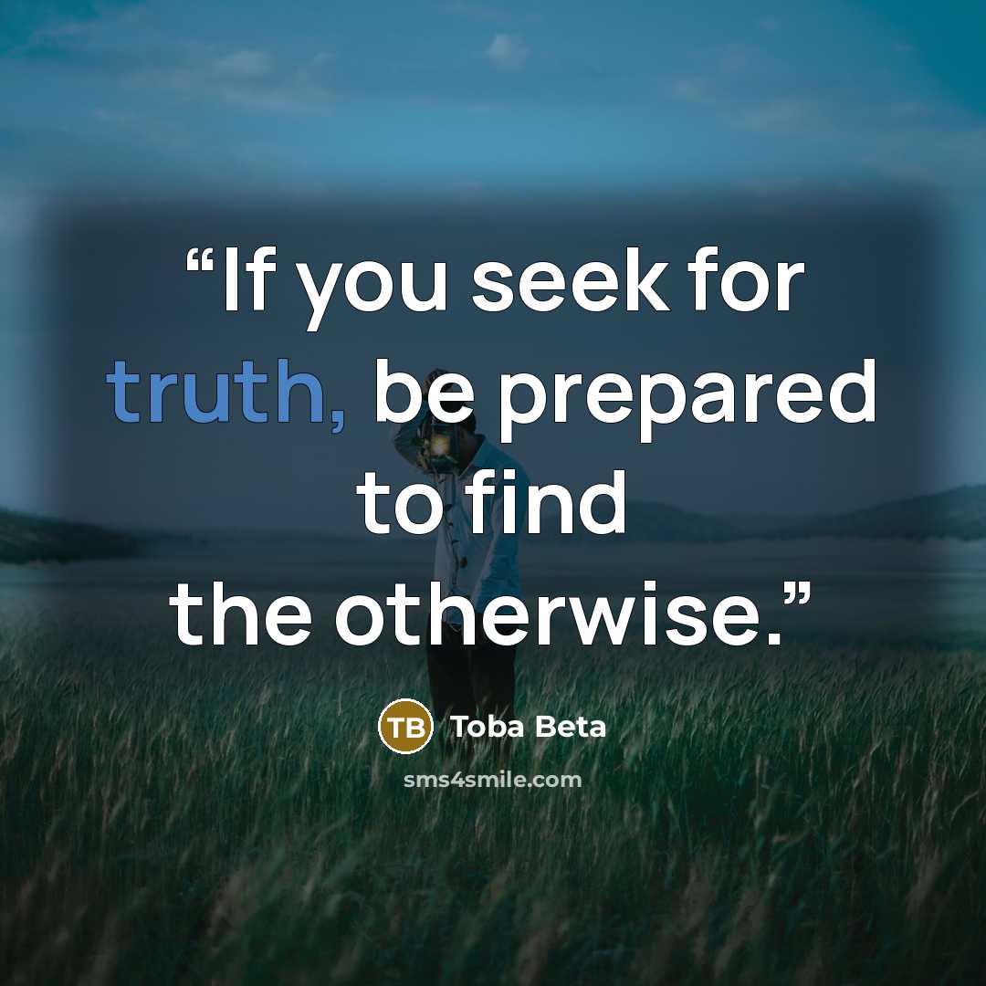 “If you seek for truth, be prepared to find the otherwise.” quote by Toba Beta