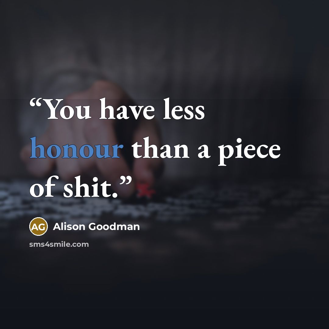 “You have less honour than a piece of shit.” quote by Alison Goodman