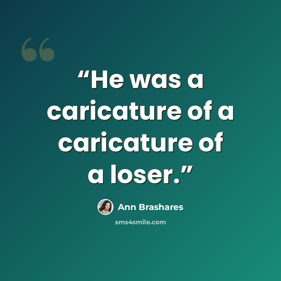 “He was a caricature of a caricature of a loser.” quote by Ann Brashares