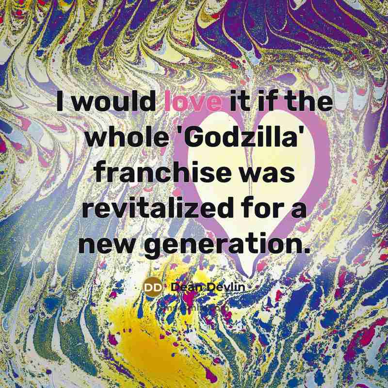 “I would love it if the whole 'Godzilla' franchise was revitalized for a new generation.” quote by Dean Devlin