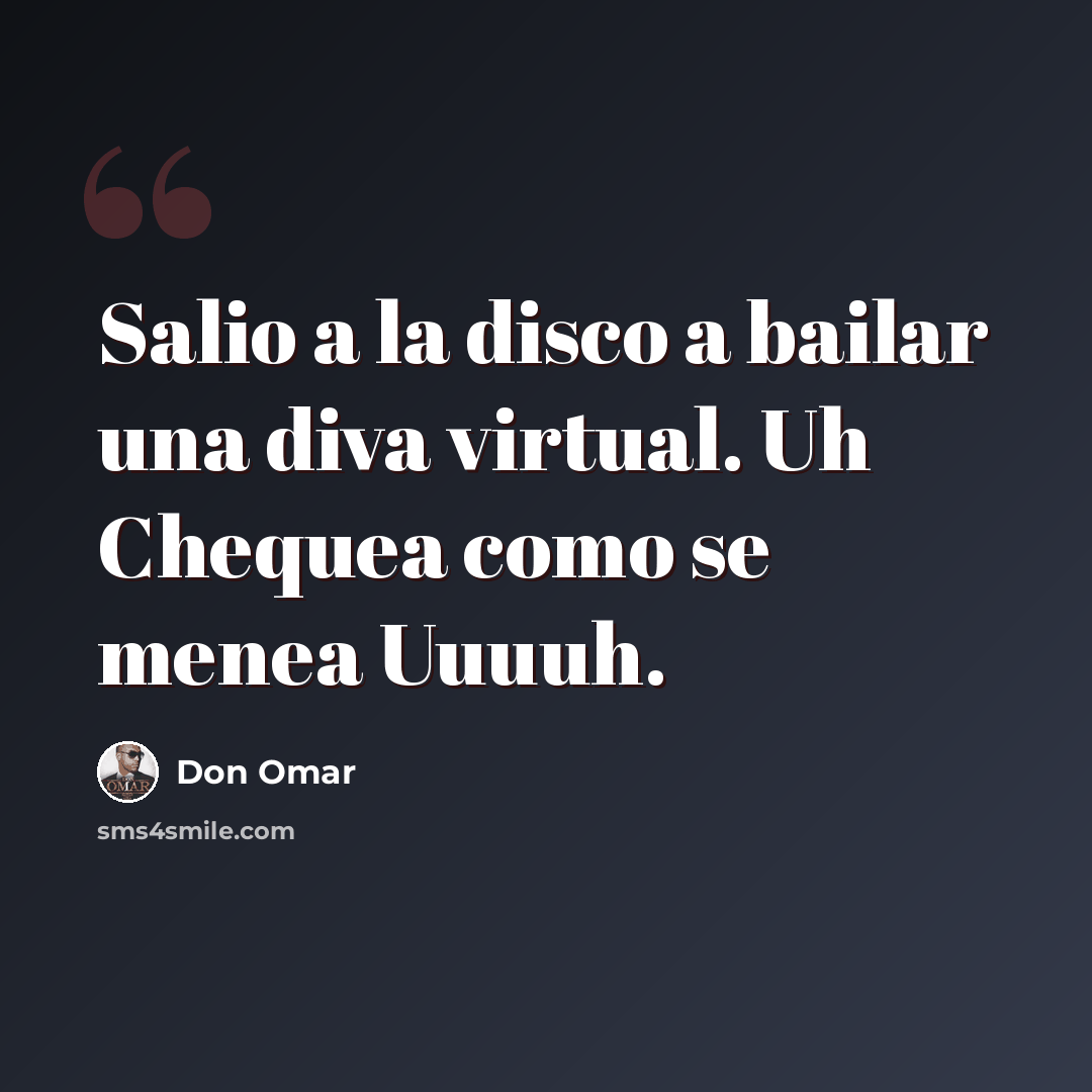 “Salio a la disco a bailar una diva virtual. Uh Chequea como se menea Uuuuh.” quote by Don Omar