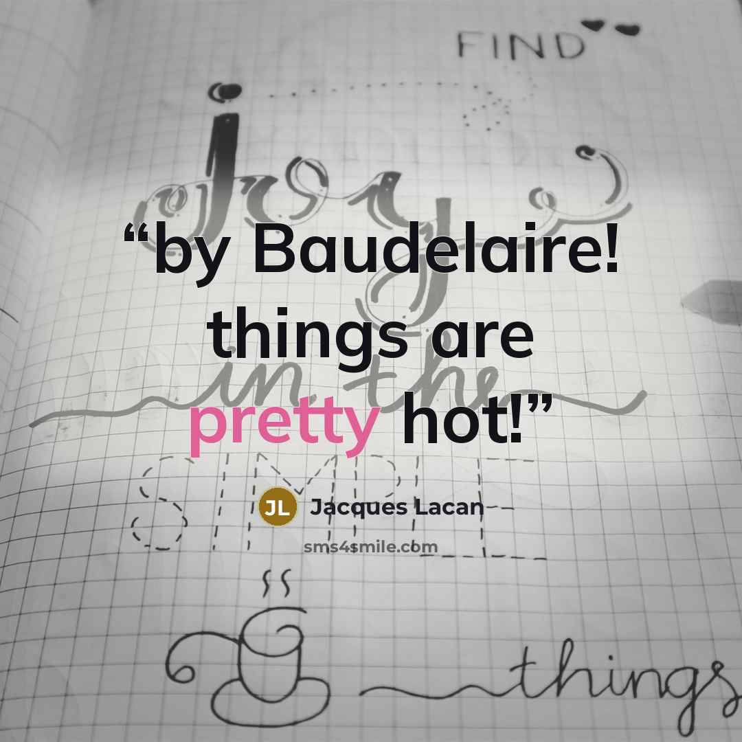 “by Baudelaire! things are pretty hot!” quote by Jacques Lacan
