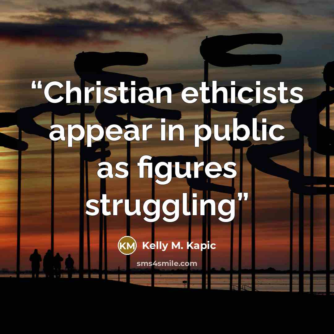 “Christian ethicists appear in public as figures struggling” quote by Kelly M. Kapic