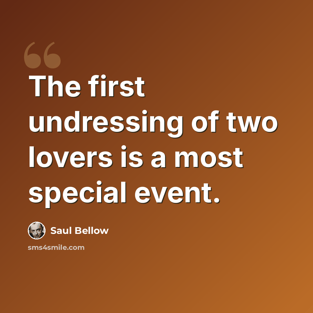 “The first undressing of two lovers is a most special event.” quote by Saul Bellow