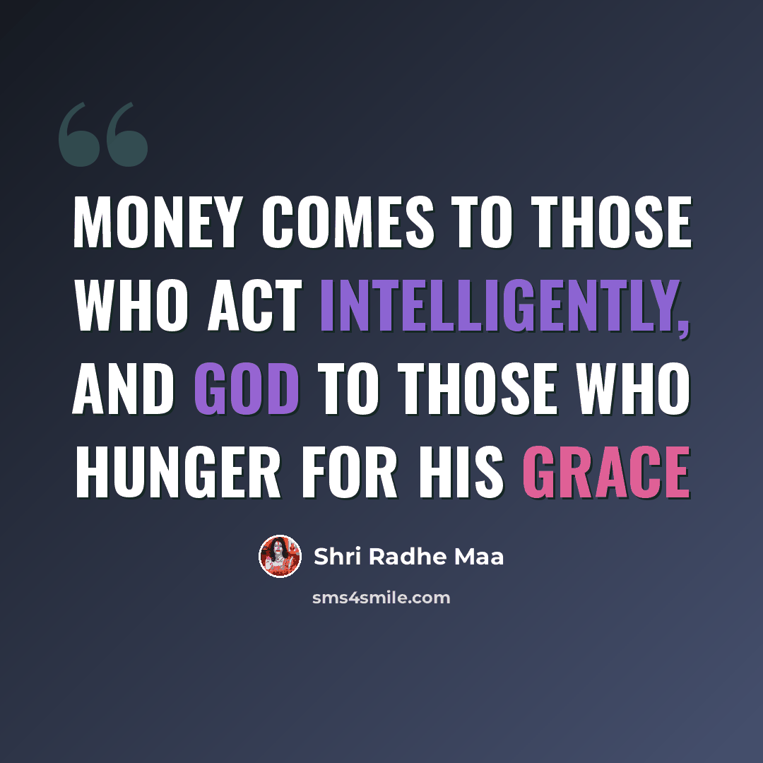 “Money comes to those who act intelligently, and God to those who hunger for his grace” quote by Shri Radhe Maa