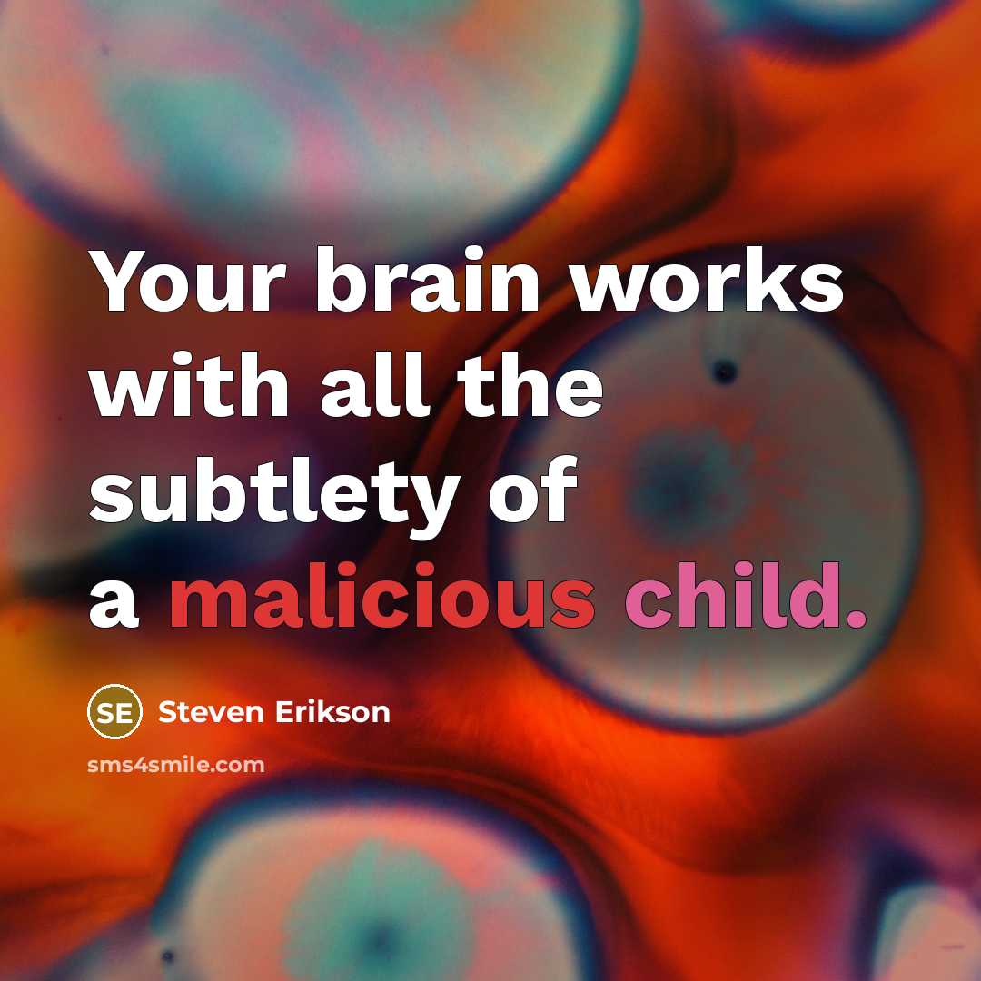 “Your brain works with all the subtlety of a malicious child.” quote by Steven Erikson