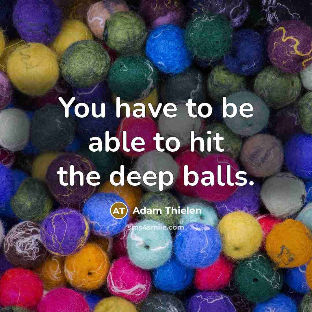 “You have to be able to hit the deep balls.” quote by Adam Thielen