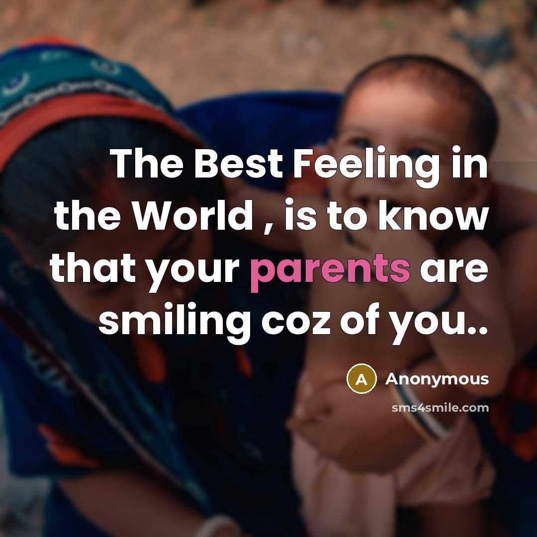 “The Best Feeling in the World , is to know that your parents are smiling coz of you..” quote by Anonymous