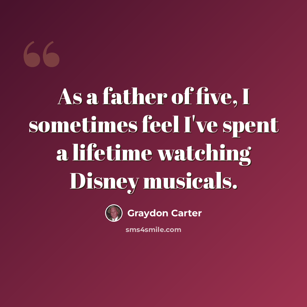 “As a father of five, I sometimes feel I've spent a lifetime watching Disney musicals.” quote by Graydon Carter