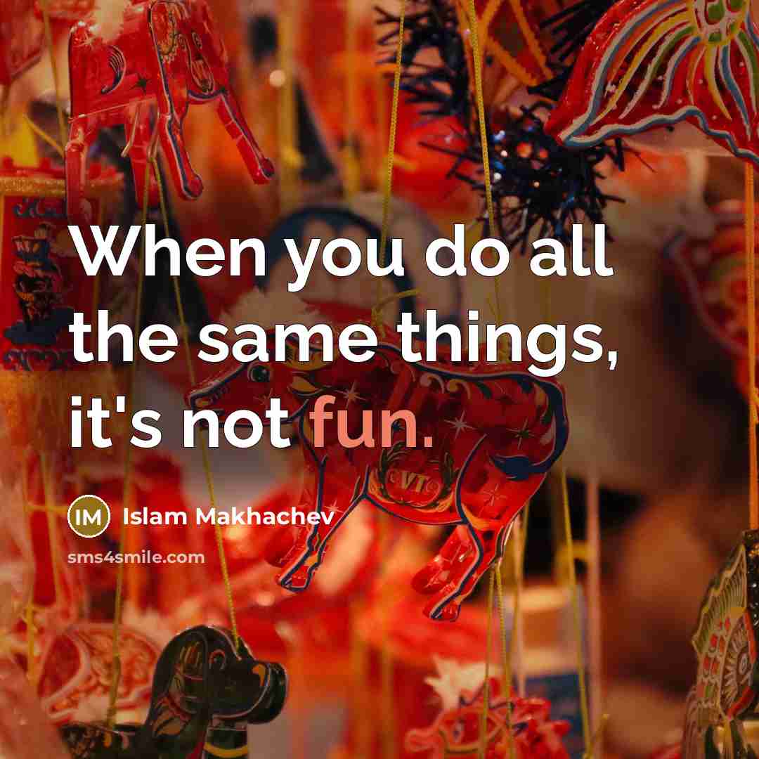“When you do all the same things, it's not fun.” quote by Islam Makhachev