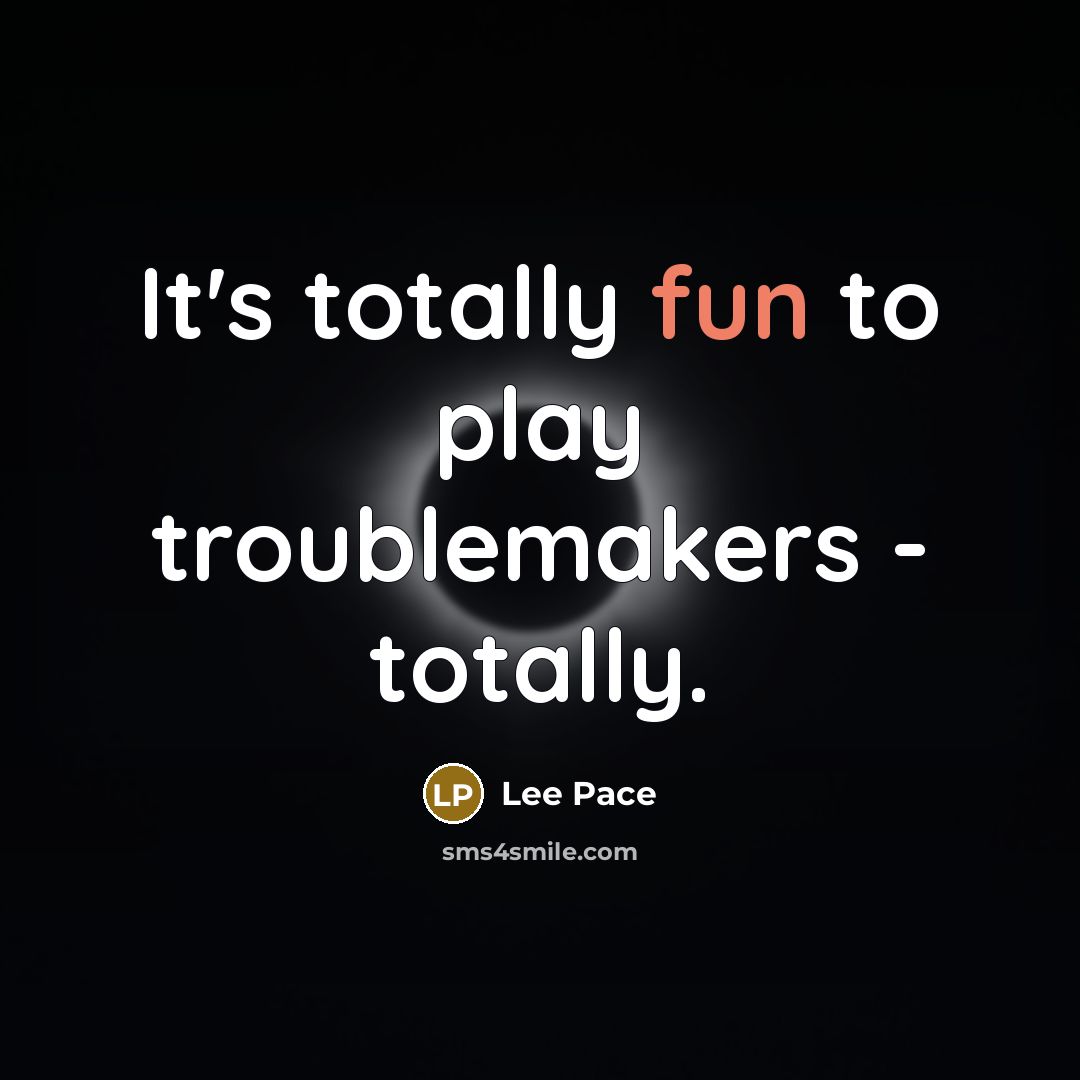 “It's totally fun to play troublemakers - totally.” quote by Lee Pace