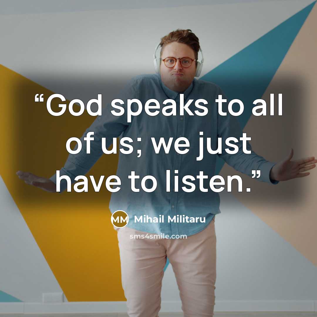 “God speaks to all of us; we just have to listen.” quote by Mihail Militaru