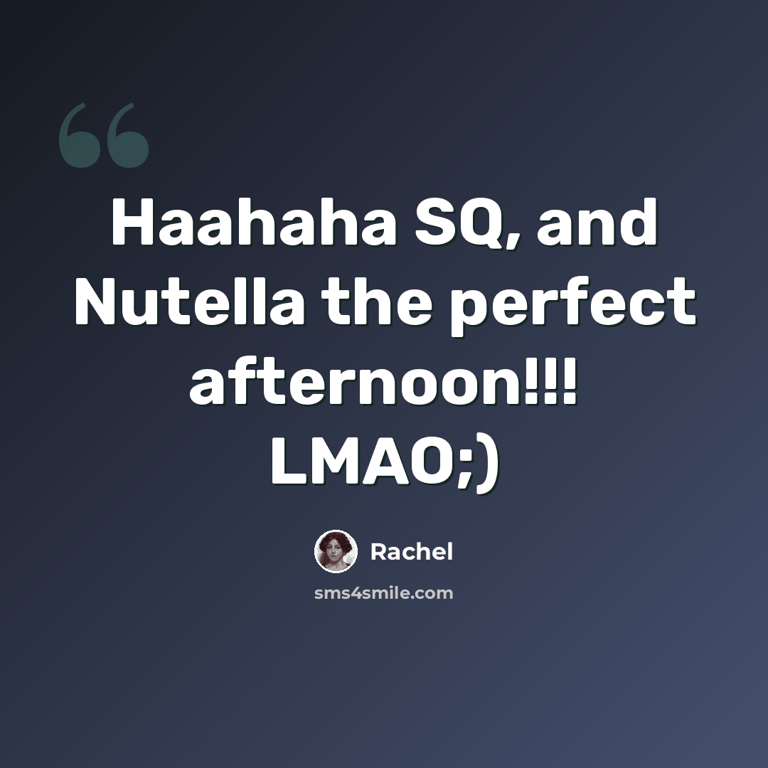 “Haahaha SQ, and Nutella the perfect afternoon!!! LMAO;)” quote by Rachel