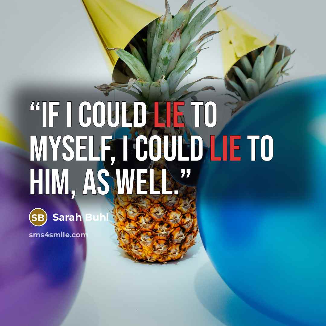 “If I could lie to myself, I could lie to him, as well.” quote by Sarah Buhl