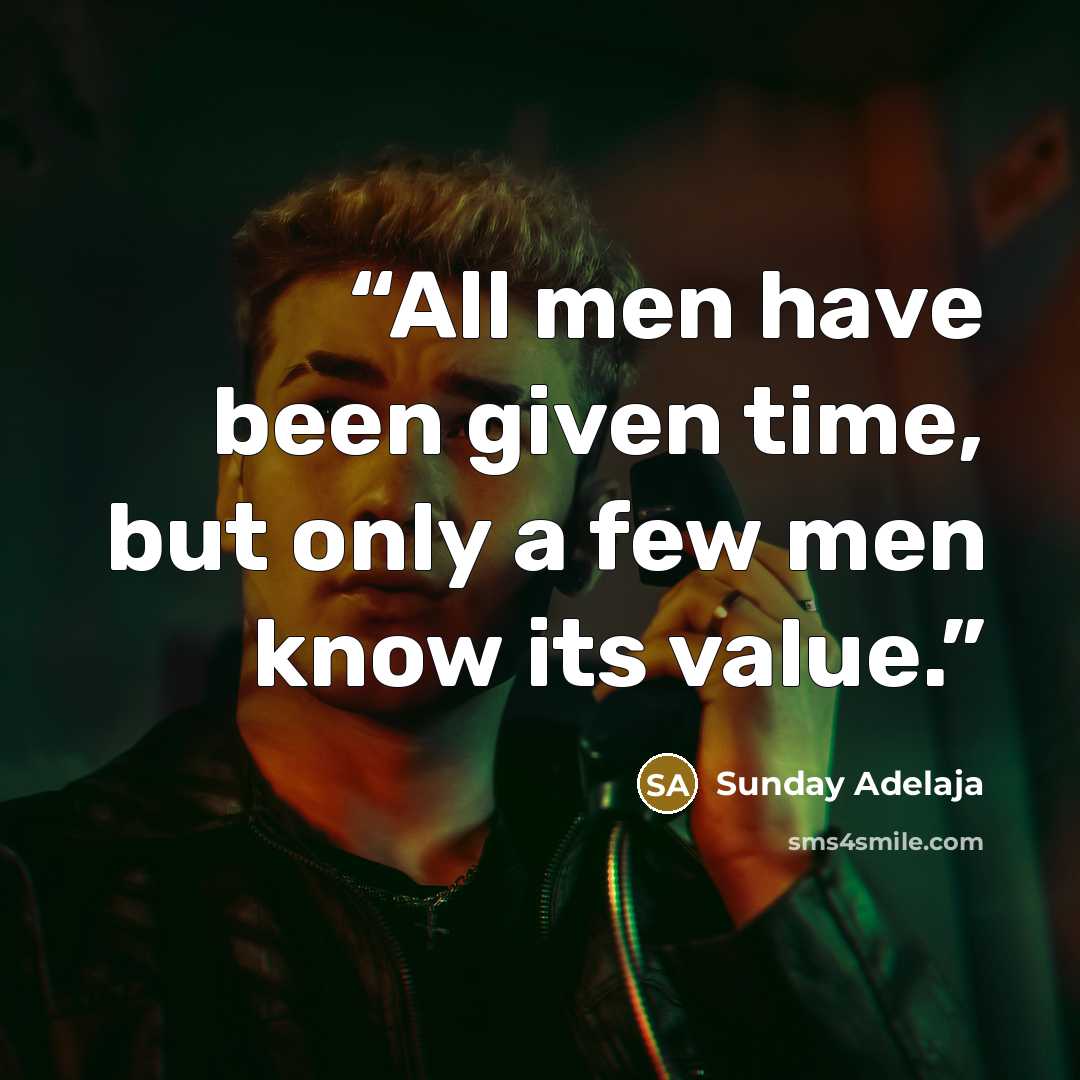 “All men have been given time, but only a few men know its value.” quote by Sunday Adelaja