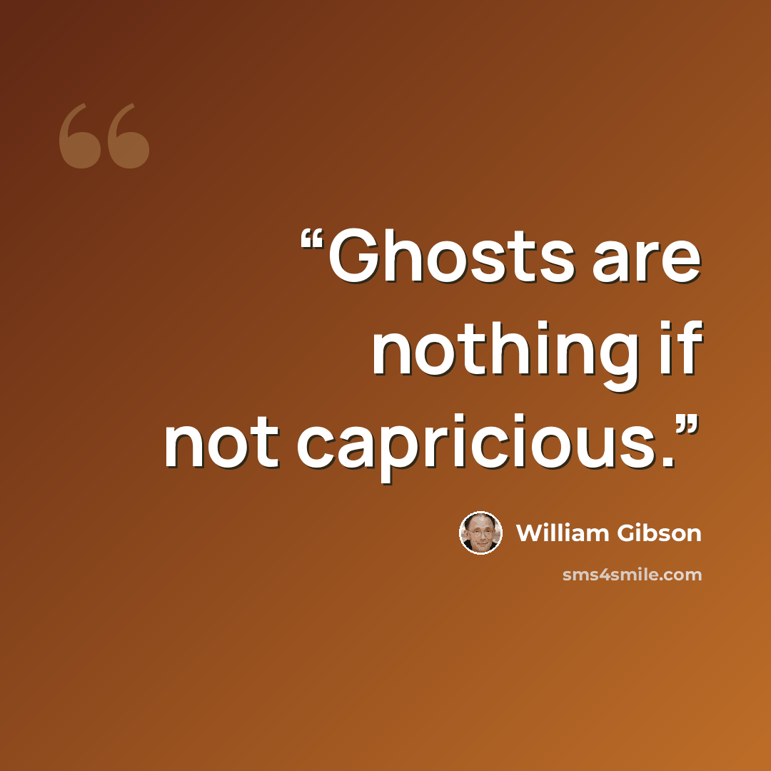 “Ghosts are nothing if not capricious.” quote by William Gibson