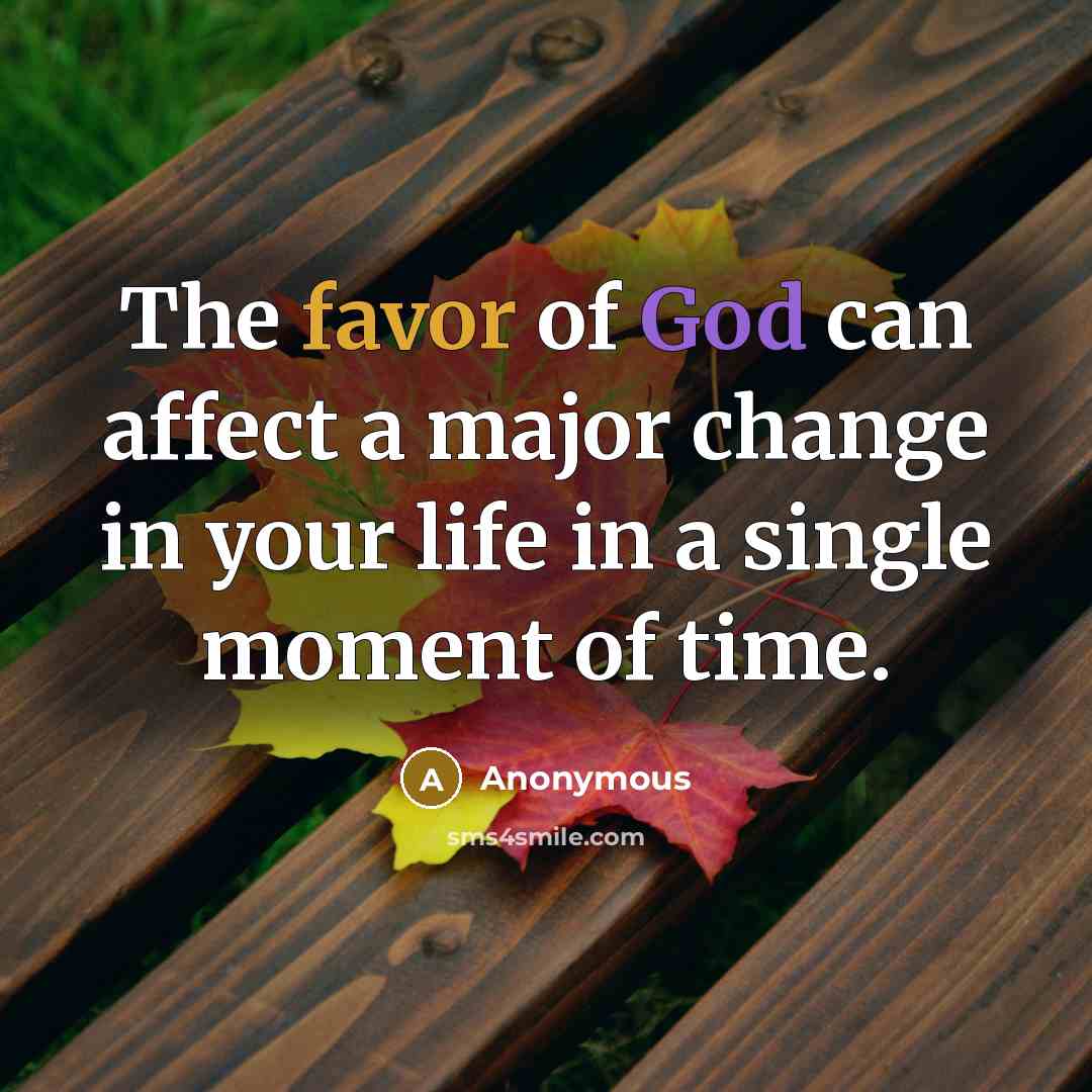 “The favor of God can affect a major change in your life in a single moment of time.” quote by Anonymous