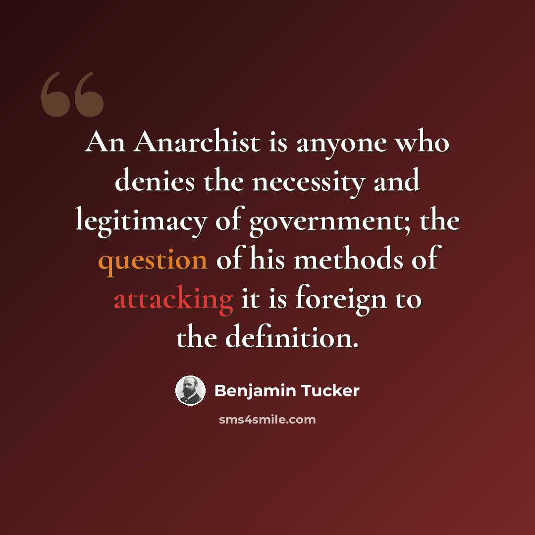 “An Anarchist is anyone who denies the necessity and legitimacy of government; the question of his methods of attacking it is foreign to the definition.” quote by Benjamin Tucker