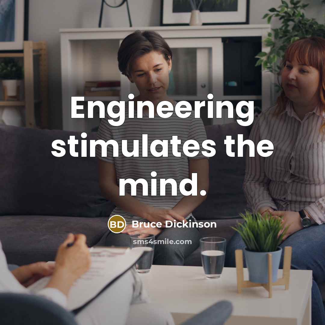 “Engineering stimulates the mind.” quote by Bruce Dickinson