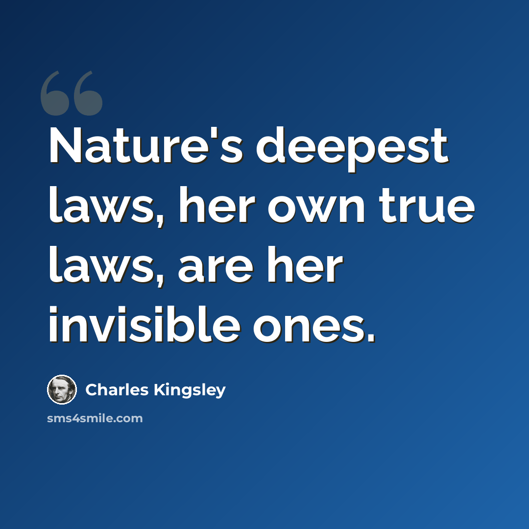 “Nature's deepest laws, her own true laws, are her invisible ones.” quote by Charles Kingsley