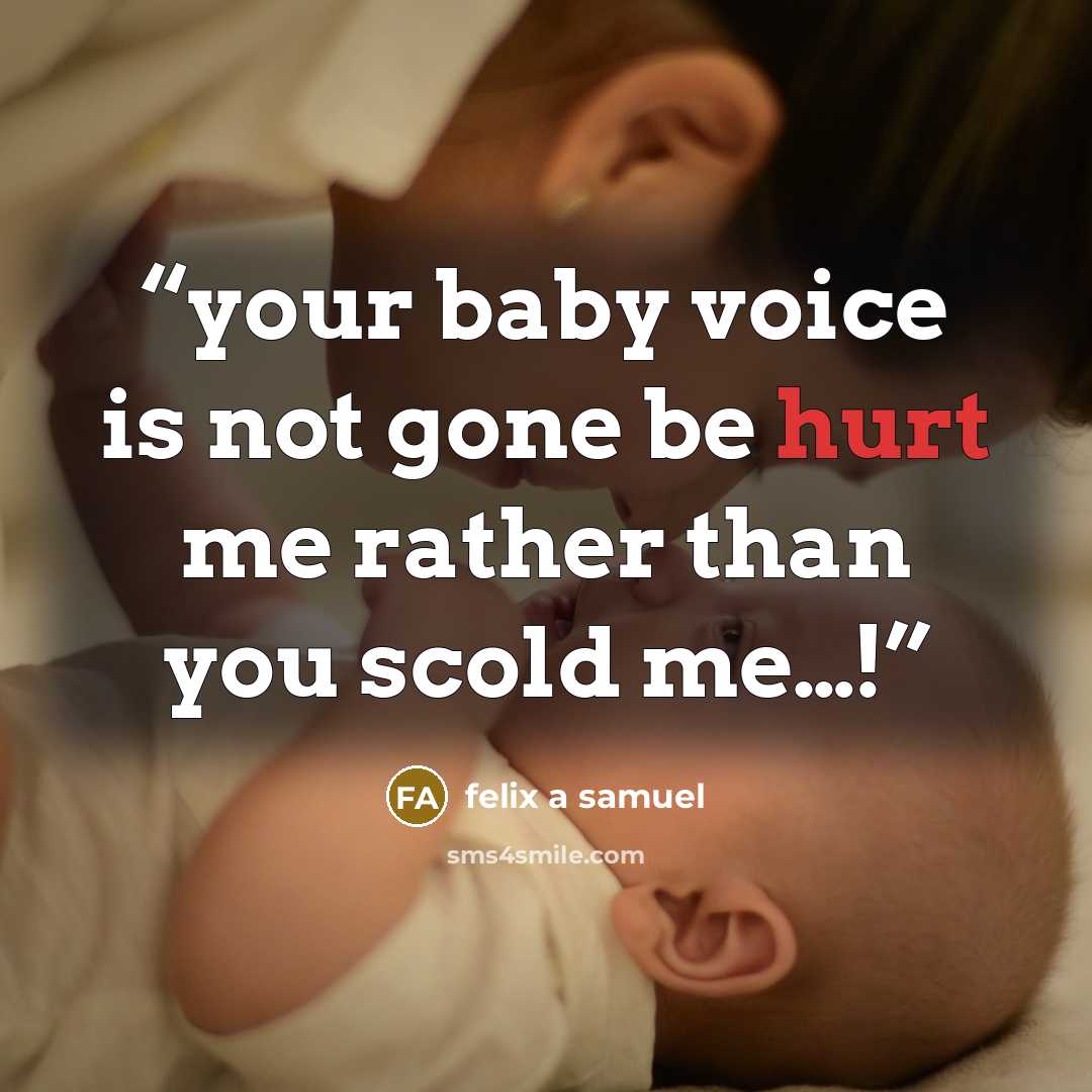 “your baby voice is not gone be hurt me rather than you scold me…!” quote by felix a samuel