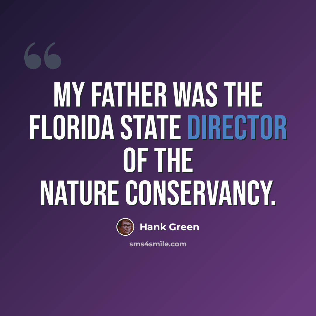 “My father was the Florida state director of The Nature Conservancy.” quote by Hank Green