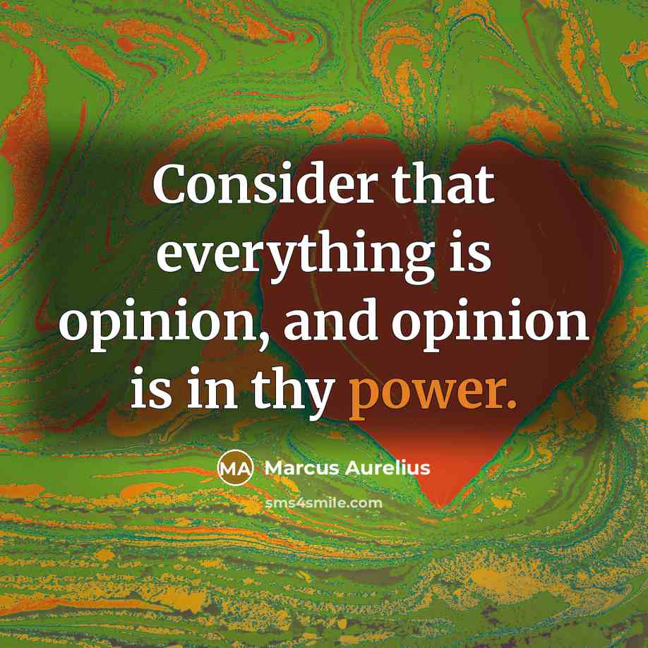 “Consider that everything is opinion, and opinion is in thy power.” quote by Marcus Aurelius