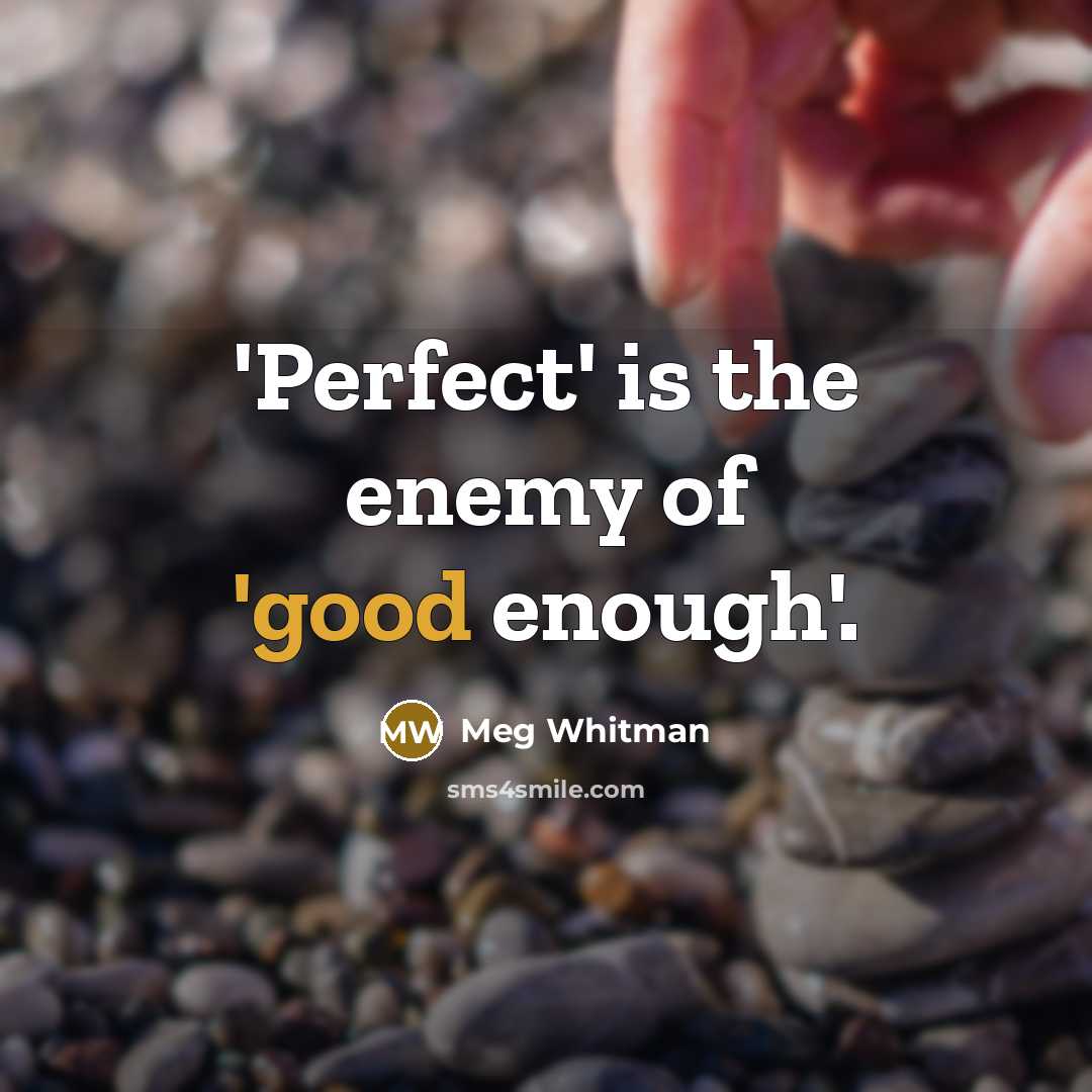 “'Perfect' is the enemy of 'good enough'.” quote by Meg Whitman