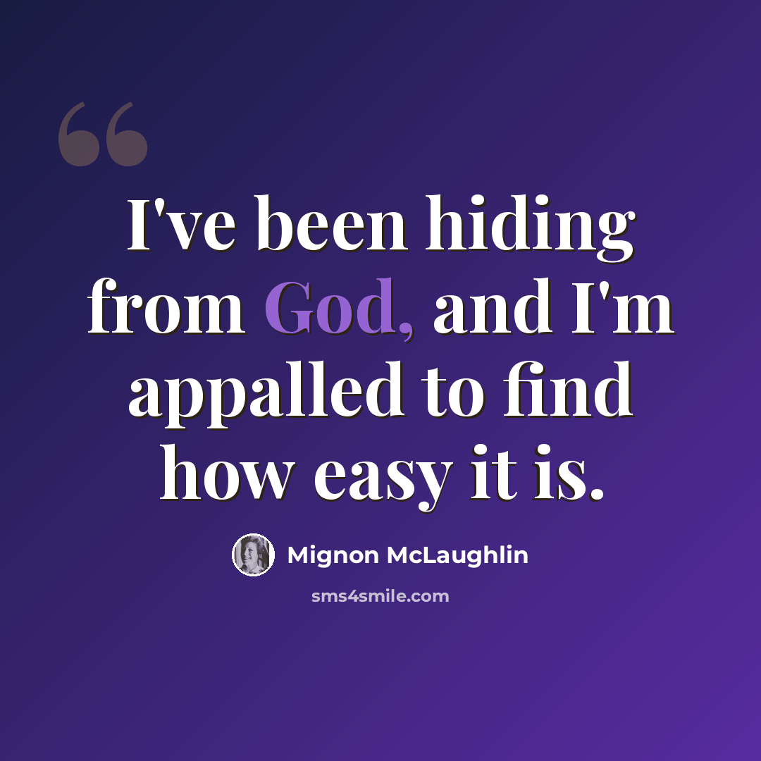 “I've been hiding from God, and I'm appalled to find how easy it is.” quote by Mignon McLaughlin