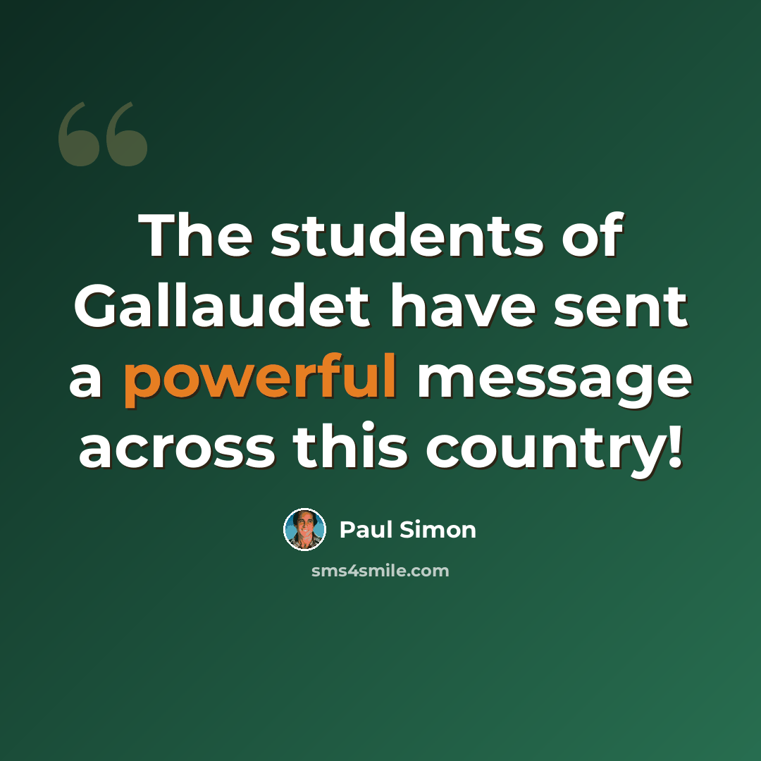 “The students of Gallaudet have sent a powerful message across this country!” quote by Paul Simon