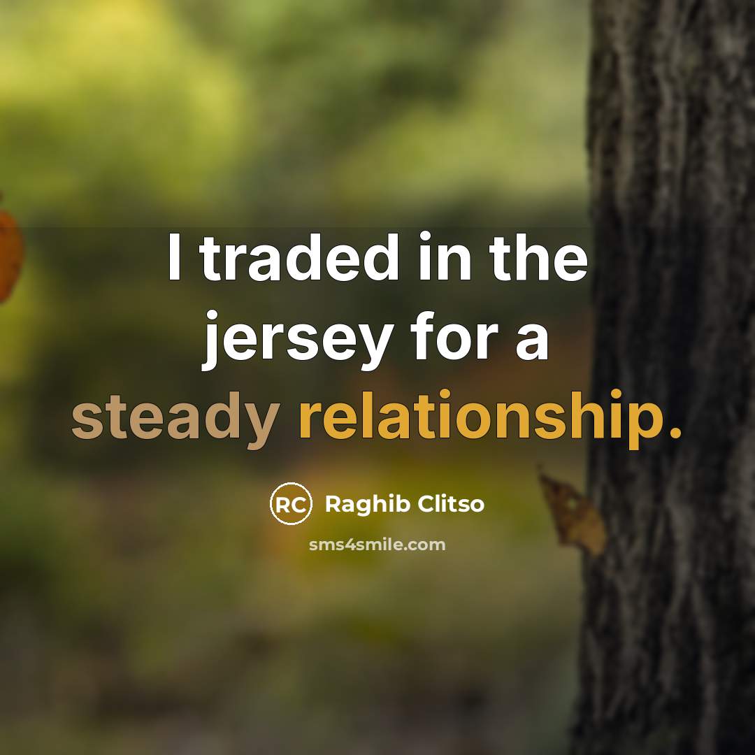 “I traded in the jersey for a steady relationship.” quote by Raghib Clitso