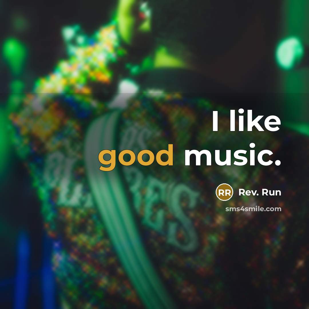 “I like good music.” quote by Rev. Run