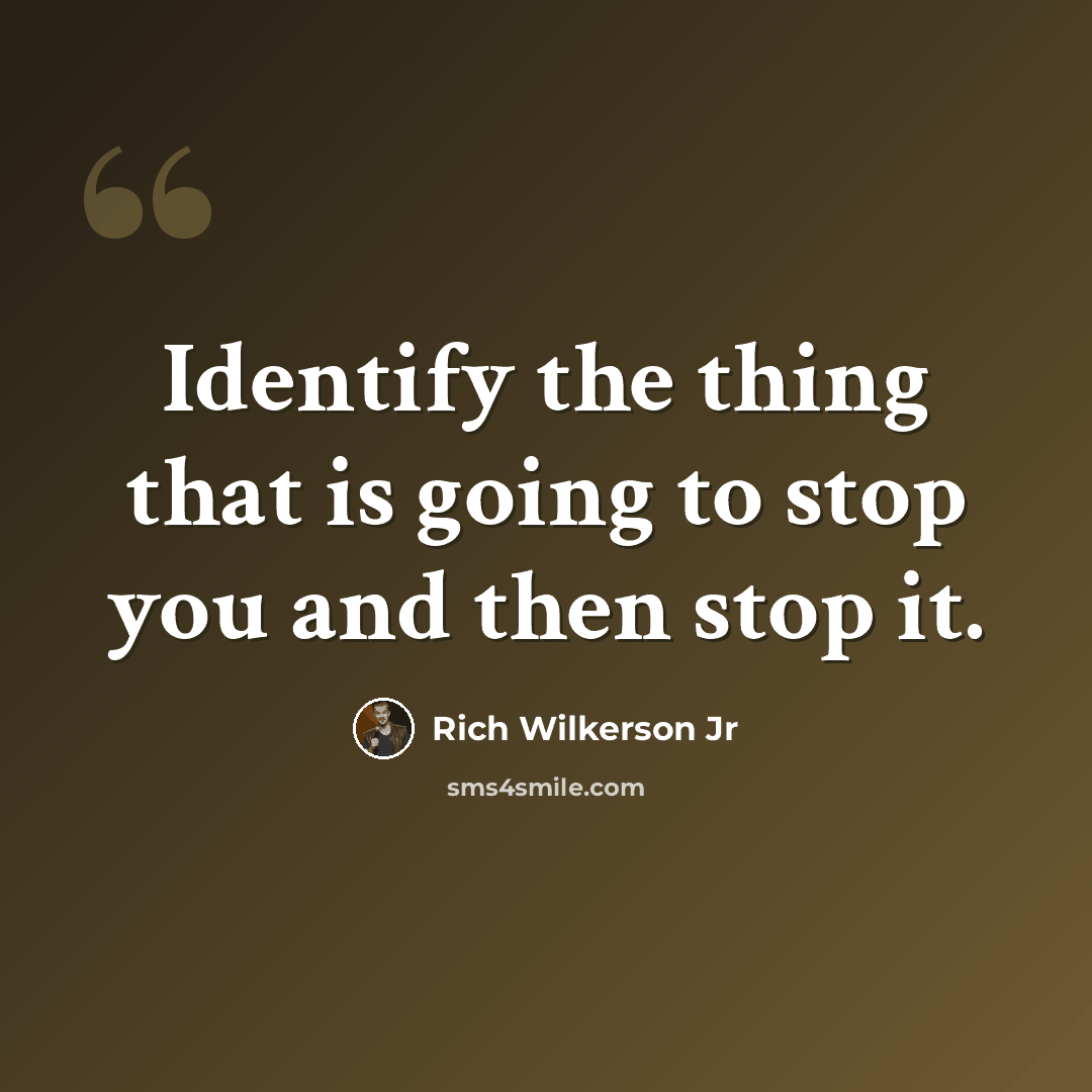 “Identify the thing that is going to stop you and then stop it.” quote by Rich Wilkerson Jr