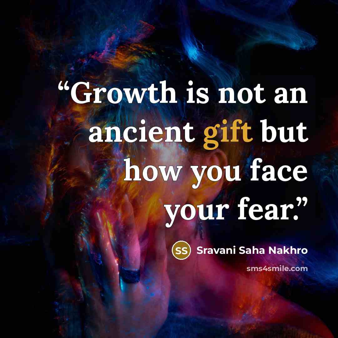“Growth is not an ancient gift but how you face your fear.” quote by Sravani Saha Nakhro